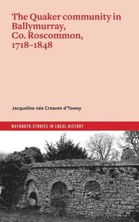 bokomslag The Quaker Community in Ballymurray, Co. Roscommon, 17181848