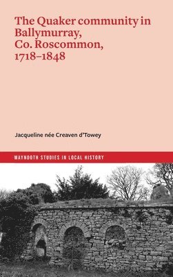 bokomslag The Quaker Community in Ballymurray, Co. Roscommon, 17181848