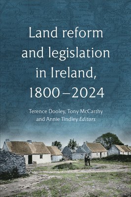 Terence Dooley, Tony McCarthy, Annie Tindley - Land reform and legislation in Ireland, 1800-2024, Inbunden