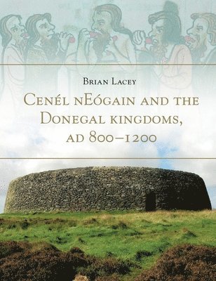 Brian Lacey - Cenel Neogain and the Donegal Kingdom Ad 800, Inbunden