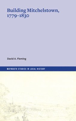 Fleming David A., David Fleming - Building Mitchelstown, 1779-1830, Häftad