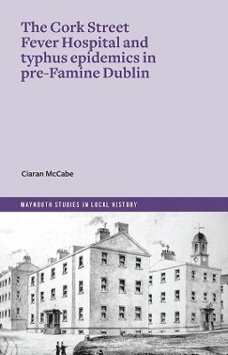 bokomslag Cork Street Fever Hospital and typhus epidemics in pre-Famine Dublin
