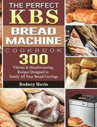 bokomslag The Perfect KBS Bread Machine Cookbook