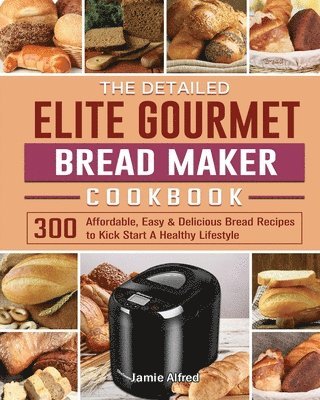 bokomslag Detailed Elite Gourmet Bread Maker Cookbook