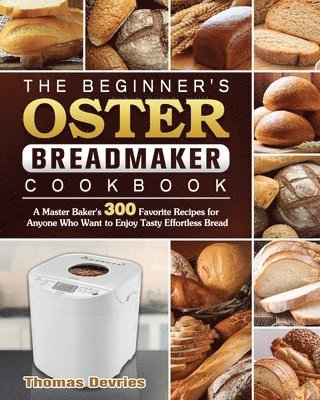 The Beginner's Oster Breadmaker Cookbook 1