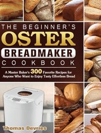 bokomslag The Beginner's Oster Breadmaker Cookbook