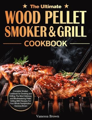 Ultimate Wood Pellet Grill and Smoker Cookbook