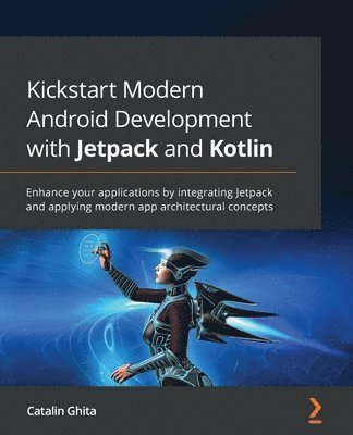 Catalin Ghita - Kickstart Modern Android Development with Jetpack and Kotlin, Häftad