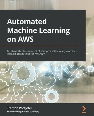 Trenton Potgieter, Jonathan Dahlberg - Automated Machine Learning on AWS, Häftad