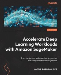 bokomslag Accelerate Deep Learning Workloads with Amazon SageMaker