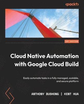 Anthony Bushong, Kent Hua - Cloud Native Automation with Google Cloud Build, Häftad