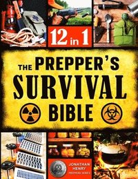 bokomslag The Prepper's Survival Bible: The Ultimate Guide to Long-Term Survival. Stockpiling, Home Defense, First Aid, Security and More Life- Saving Solutions