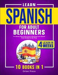 bokomslag Learn Spanish for Adult Beginners: 10 Books in 1: The Ultimate Step-by-Step Guide to Effortlessly Learn Spanish from Scratch in No Time