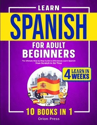 bokomslag Learn Spanish for Adult Beginners: 10 Books in 1: The Ultimate Step-by-Step Guide to Effortlessly Learn Spanish from Scratch in No Time