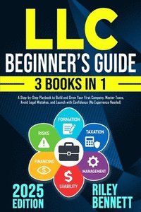 bokomslag LLC Beginner's Guide: A Step-by-Step Playbook to Build and Grow Your First Company. Master Taxes, Avoid Legal Mistakes, and Launch with Confidence (No