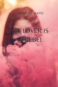 bokomslag My Lover Is a Rebel