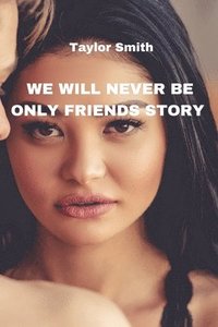 bokomslag We Will Never Be Only Friends Story