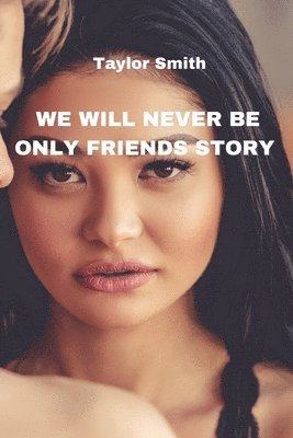 We Will Never Be Only Friends Story 1