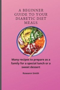 bokomslag A Beginner Guide to Your Diabetic diet Meals