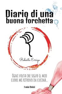 bokomslag Diario di una buona forchetta: Dolci facili e veloci per tutti, ricette illustrate e colorate, contiene QR code bonus da scansionare, un'esperienza in