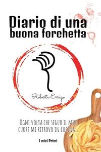 bokomslag Diario di una buona forchetta: Primi facili e veloci per tutti, ricette illustrate e colorate, contiene QR code bonus da scansionare, un'esperienza in