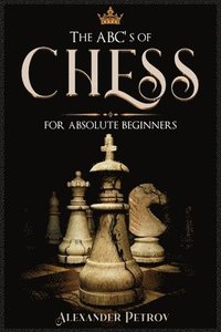 bokomslag The ABC's of Chess for Absolute Beginners