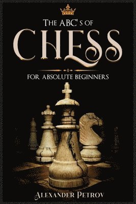 bokomslag The ABC's of Chess for Absolute Beginners