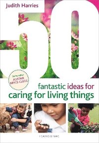 bokomslag 50 Fantastic Ideas for Caring for Living Things
