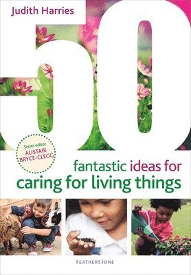 50 Fantastic Ideas for Caring for Living Things 1