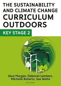 bokomslag The Sustainability and Climate Change Curriculum Outdoors: Key Stage 2