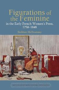 bokomslag Figurations of the Feminine in the Early French Womens Press, 17581848