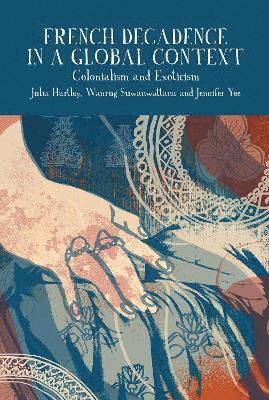 Julia Hartley, Wanrug Suwanwattana, Jennifer Yee - French Decadence in a Global Context, Inbunden