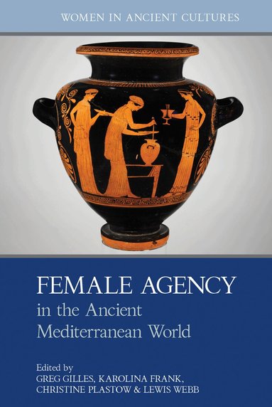 Greg Gilles, Karolina Frank, Christine Plastow, Lewis Webb - Female Agency in the Ancient Mediterranean World, Inbunden