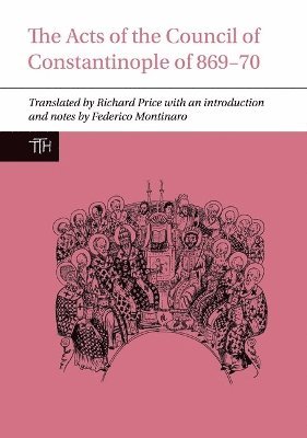 Richard Price, Federico Montinaro, Federico (University of Tubingen (Germany)) Montinaro - Acts of the Council of Constantinople of 869-70, Häftad