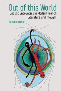 bokomslag Out of this World: Gnostic Encounters in Modern French Literature and Thought