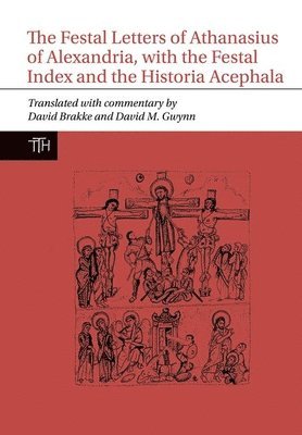 The Festal Letters of Athanasius of Alexandria, with the Festal Index and the Historia Acephala 1