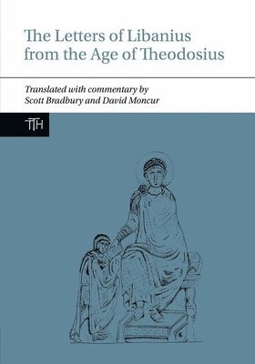 The Letters of Libanius from the Age of Theodosius 1