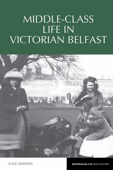 Alice Johnson - Middle-Class Life in Victorian Belfast, Häftad