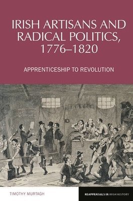 bokomslag Irish Artisans and Radical Politics, 1776-1820