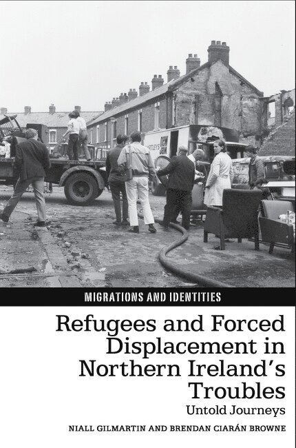 Niall Gilmartin, Brendan Ciarán Browne - Refugees and Forced Displacement in Northern Ireland’s Troubles, Inbunden