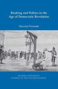 bokomslag Banking and Politics in the Age of Democratic Revolution