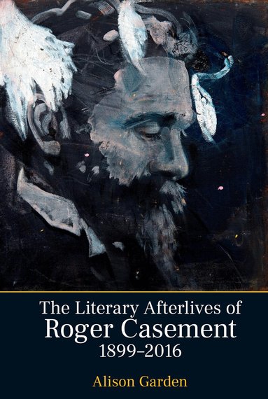 Alison Garden - Literary Afterlives of Roger Casement, 1899–2016, Häftad