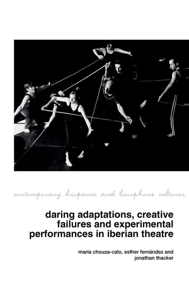María Chouza-Calo, Esther Fernández, Jonathan Thacker - Daring Adaptations, Creative Failures and Experimental Performances in Iberian Theatre, Inbunden