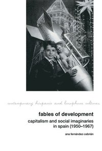 bokomslag Fables of Development: Capitalism and Social Imaginaries in Spain (1950-1967)