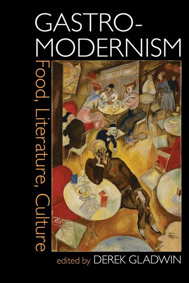 Derek Gladwin - Gastro-modernism: Food, Literature, Culture, Häftad