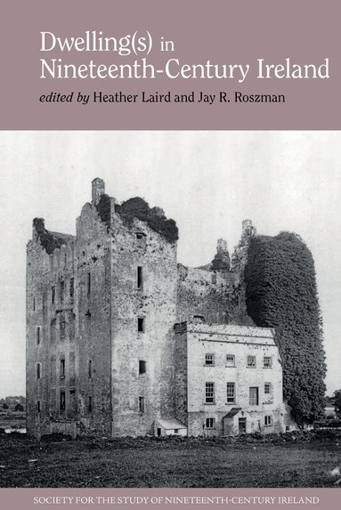 Heather Laird, Jay R. Roszman - Dwelling(s) in Nineteenth-Century Ireland, Inbunden