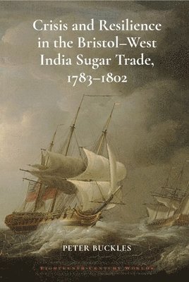 bokomslag Crisis and Resilience in the Bristol-West India Sugar Trade, 1783-1802