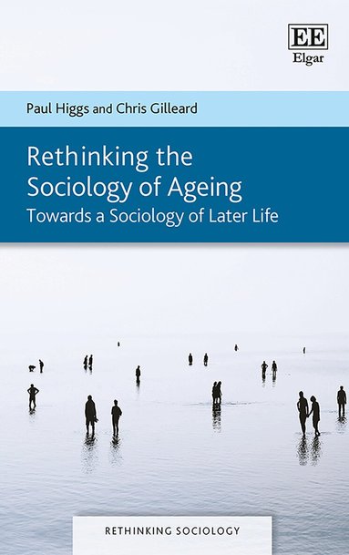 Paul Higgs, Chris Gilleard - Rethinking the Sociology of Ageing, Inbunden