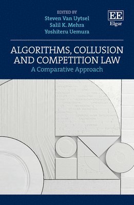 Steven Van Uytsel, Salil K. Mehra, Yoshiteru Uemura - Algorithms, Collusion and Competition Law, Inbunden