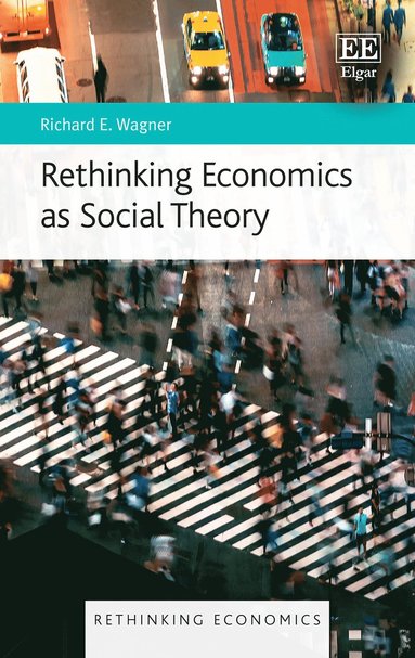 Richard E. Wagner - Rethinking Economics as Social Theory, Inbunden